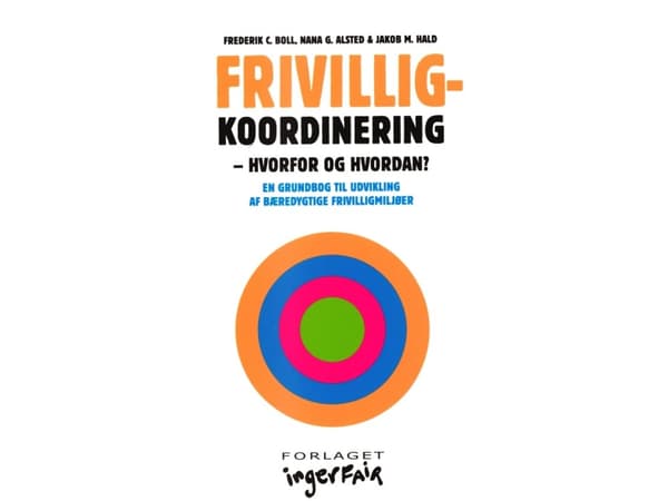 Samordning av volontärer: varför och hur? | Frederik C. Boll, Nana G. Alsted &amp; Jakob M. Hald | Språk: Danska