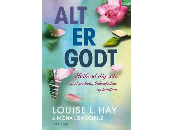 Alt er godt | Louise L. Hay;Mona Lisa Schulz;Louise L. Hay og Mona Lisa Schulz | Kieli: Tanska