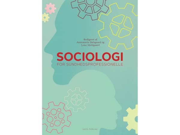 Sosiologia terveydenhuollon ammattilaisille | Toimittaneet: Annemarie Dalsgaard ja Lone Meldgaard | Kieli: Tanska