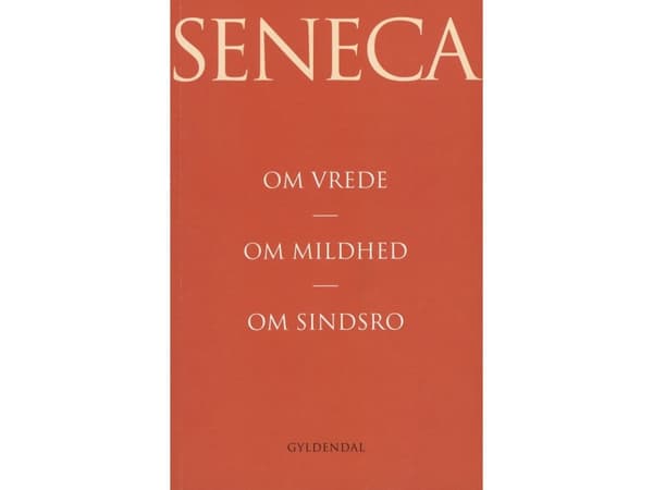 Om vrede. Om mildhed. Om sindsro | Lucius Annaeus Seneca