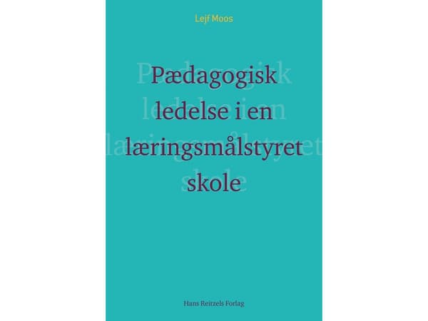 Pedagoginen johtaminen oppimistuloksiin perustuvassa koulussa | Lejf Moos | Kieli: Tanska