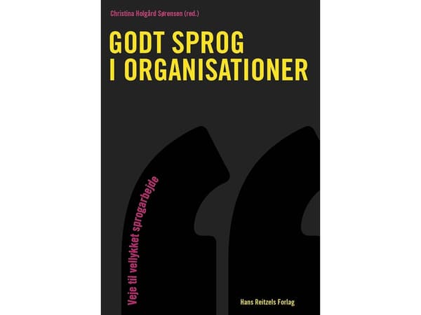 Godt sprog i organisationer | Christina Holgård Sørensen;Leif Becker Jensen;Kresten Bjerg;Katrine Dahl Clement;Anne Kjærgaard;Maya Krone;Margrethe Kv