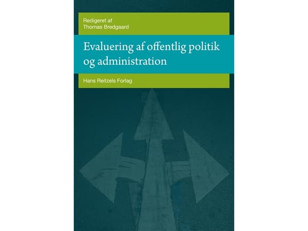 Evaluering af offentlig politik og administration | Thomas Bredgaard;Bente Bjørnholt;Kelvin Baadsgaard;Peter Dahler-Larsen;Ina Drejer;Hanne Foss Hans