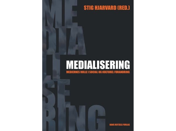 Medialisering | Stig Hjarvard;Mark Blach-Ørsten;Kirsten Frandsen;Mikkel Fugl Eskjær;Line Nybro Petersen;Maja Sonne Damkjær;Mette Mortensen;Stine Liv