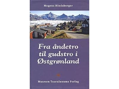 Fra åndetro til gudstro i Østgrønland | M. Hindsberger | Kieli: Tanska