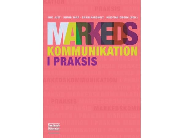Markkinaviestintä käytännössä | Sine Nørholm Just, Kristian Eiberg, Erich Kaare Karsholt, Simon Torp (toim.) | Kieli: Tanska