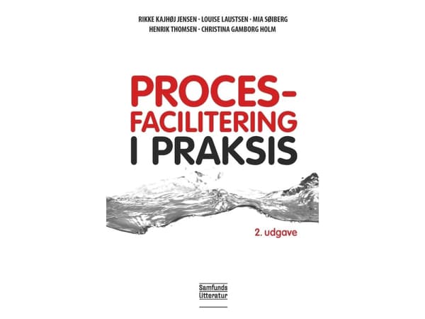Procesfacilitering i praksis, 2. udgave | Rikke Kajhøj Jensen, Louise Laustsen Pedersen, Mia Søiberg, Henrik Thomsen og Christina Gamborg Holm | Kiel