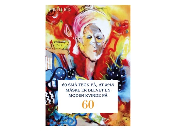 60 pientä merkkiä siitä, että sinusta on tullut kypsä nainen 60-vuotiaana | Anette Riis | Kieli: Tanska