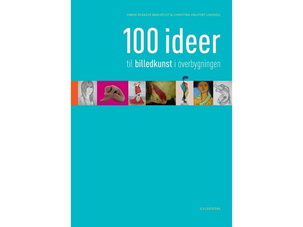 100 ideer til billedkunst i overbygningen | Vibeke Riisager Bargfeldt;Christina Haufort Linsdell | Språk: Dansk