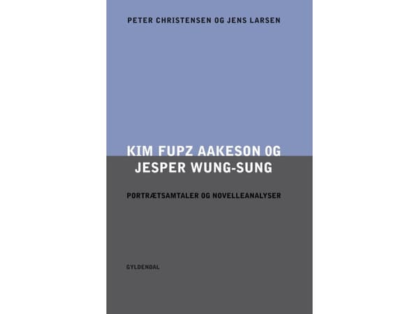 Kim Fupz Aakeson och Jesper Wung-Sung. Porträttsamtal och analyser av noveller | Peter Christensen;Jens Larsen | Språk: Danska