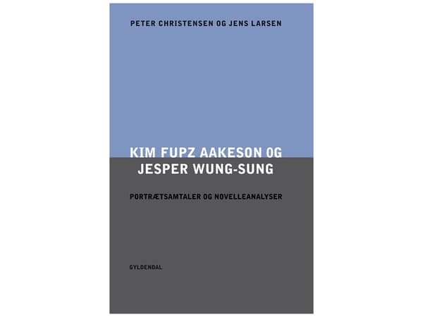 Kim Fupz Aakeson och Jesper Wung-Sung. Porträttsamtal och analyser av noveller | Peter Christensen;Jens Larsen | Språk: Danska
