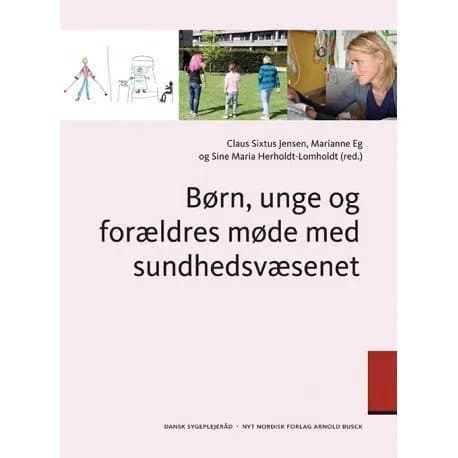 Lasten, nuorten ja vanhempien kohtaaminen terveydenhuoltojärjestelmän kanssa | Ingrid Willaing;Per Schultz Jørgensen;Mai Heide Ottosen;Marianne Levin