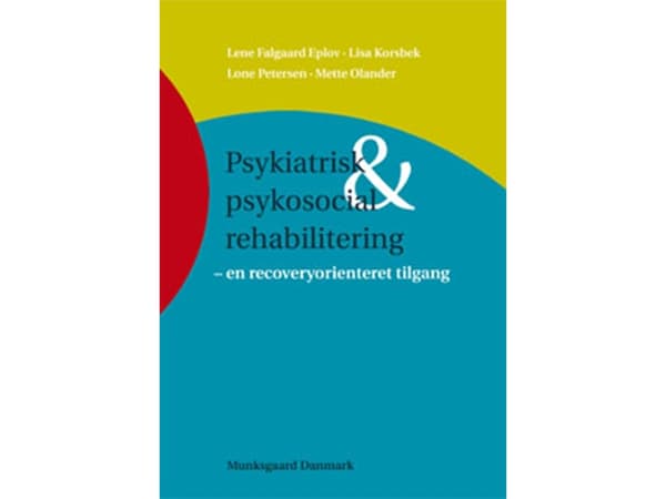 Psykiatrisk og psykosocial rehabilitering | Berit Hvalsøe;Erik Olsen;Kirsten Petersen;Kjeld Høgsbro;Lene Nyboe;Lisa Korsbek;Marianne Engelbrecht Lau;