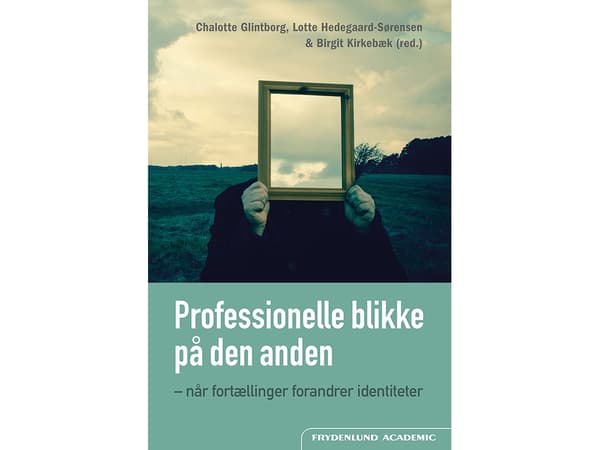 Professionelle blikke på den anden | Chalotte Glintborg, Lotte Hedegaard- Sørensen ja Birgit Kirkebæk (red.) | Kieli: Tanska