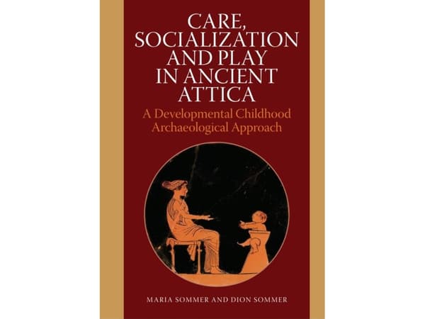 Care, Socialization and Play in Ancient Attica | Maria Sommer, Dion Sommer | Kieli: Englanti