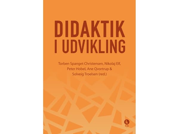 Kehitteillä oleva didaktiikka | Ane Qvortrup, Torben Spanget Christensen, Nikolaj Elf, Peter Hobel, Solveig Troelsen | Kieli: Tanska