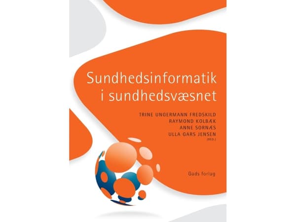 Health Informatics in the Health System | Toimitus: Anne Dichmann Sorknæs, Raymond Kolbæk, Ulla Gars Jensen ja Trine Ungermann Fredskild | Kieli: Tan