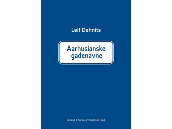 Aarhusianske gadenavne: Historien om 760 gatu- och vägnamn i Århus kommun | Leif Dehnits | Språk: Danska