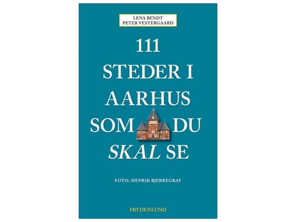 111 ehdotonta nähtävyyttä Århusissa | Peter Vestergaard ja Lena Bendt | Kieli: Tanska