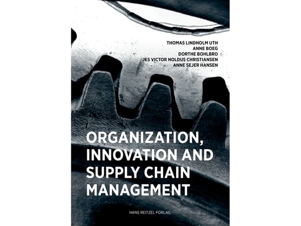 Organisation, Innovation and Supply Chain Management | Dorthe Bohlbro;Thomas Lindholm Uth;Anne Sejer Hansen;Jes Victor Noldus Christiansen;Anne Boeg