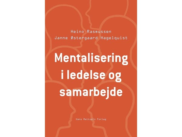 Mentalisaatio johtamisessa ja yhteistyössä | Heino Rasmussen;Janne Østergaard Hagelquist | Kieli: Tanska