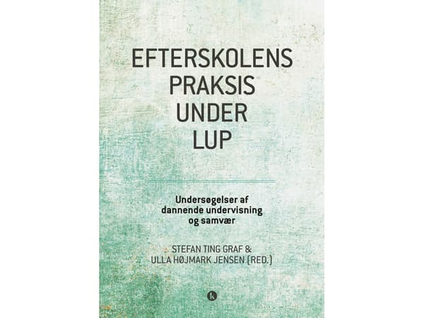 Efterskolens praksis under lup | Stefan Ting Graf, Ulla Højmark Jensen (red.) | Kieli: Tanska
