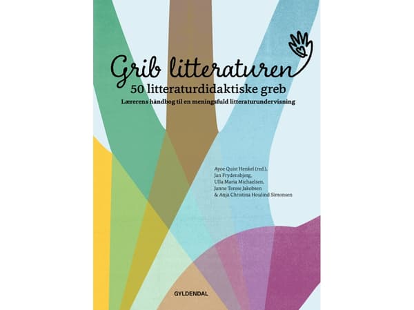Grib litteraturen! 50 litteraturdidaktiske greb | Ayoe Quist Henkel;Jan Frydensbjerg;Ulla Maria Michaelsen;Anja Christina Houlind Simonsen;Janne Tere