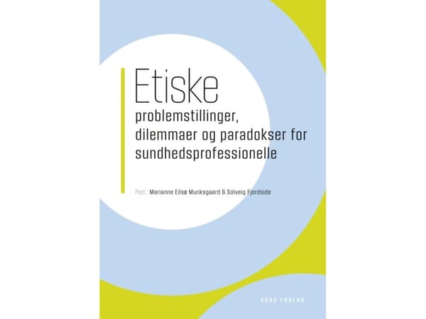 Etiske problemstillinger, dilemmaer og paradokser for sundhedsprofessionelle | Red. Marianne Eilsø Munksgaard og Solveig Fjordside
