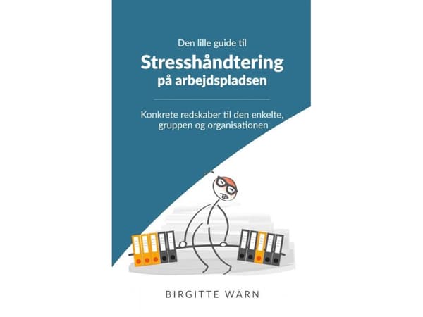 Den lille guide til stresshåndtering på arbejdspladsen | Birgitte Wärn