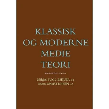 Klassisk og moderne medieteori | Jakob Linaa Jensen;Kirsten Drotner;Ida Willig;Kim Christian Schrøder;Stig Hjarvard;Eva Novrup Redvall;Mark Blach-Ørs