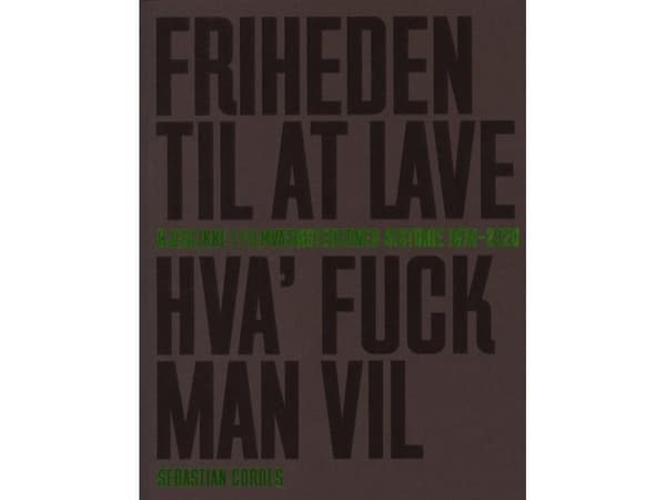 Friheden Til At Lave Hva' Fuck Man Vil - Øjeblikke i Filmværkstedernes Historie 1970 - 2020 | Sebastian Cordes | Språk: Dansk
