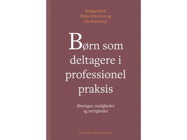 Børn som deltagere i professionel praksis | Helle Schjellerup Nielsen;Ida Kornerup;Anette Koch;Kurt Bendix-Olsen;Louise Harkes;Mette Bladt;Margrethe