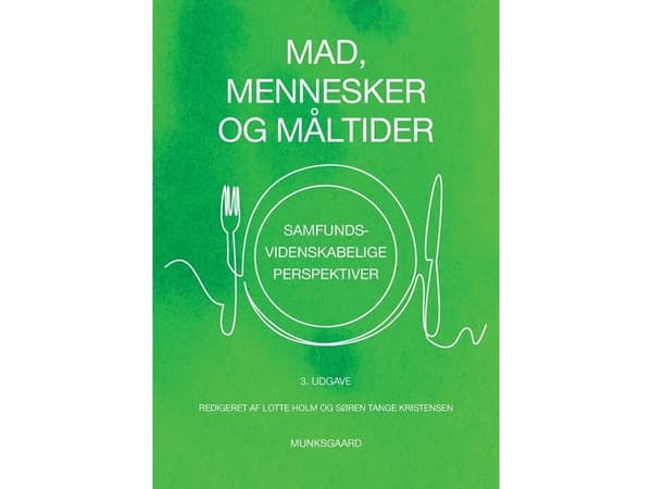 Mad, mennesker og måltider | Lotte Holm;Søren Tange Kristensen;Bente Halkier;Hanne Munck;Katherine O\'Doherty Jensen;Malene Gram;Margit Velsing Groth