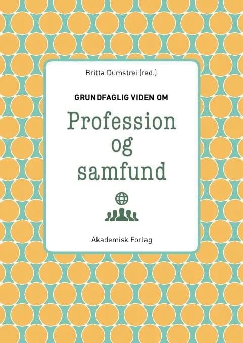 Grundfaglig viden om Profession og samfund | Trine Holst Mortensen;Britta Drumstrei