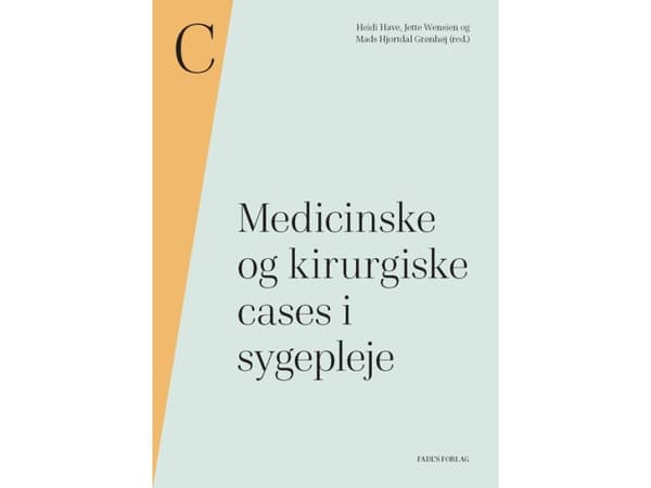 Medicinske og kirurgiske cases i sygepleje | Heidi Have, Jette Wensien, Mads Hjortdal Grønhøj (red.)
