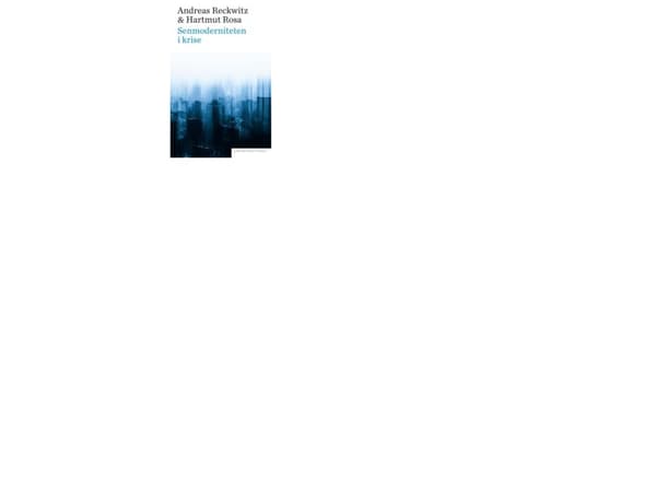 Senmoderniteten i krise | Andreas Reckwitz;Hartmut Rosa