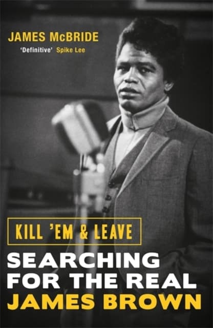 JAMES BROWN: Kill em And Leave. Searching For The Real James Brown