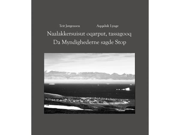 Da Myndighederne sagde Stop / Naalakkersuisut oqarput, tassagooq | Teit Jørgensen, Aqqaluk Lynge | Språk: Danska