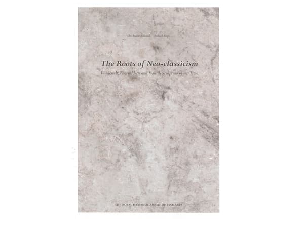 The Roots of Neo-classicism - Wiedewelt, Thorvaldsen and Danish Sculpture of our Time | Else Marie Bukdahl og Mikkel Bogh