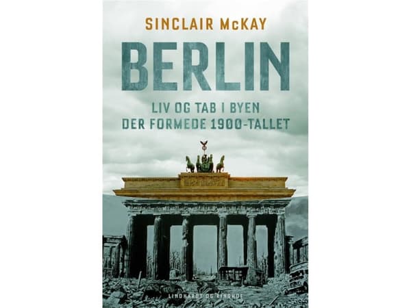 Berlin - Liv og tab i byen der formede 1900-tallet | Sinclair McKay