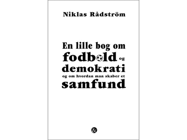 En lille bog om fodbold og demokrati og om hvordan man skaber et samfund | Niklas Rådström