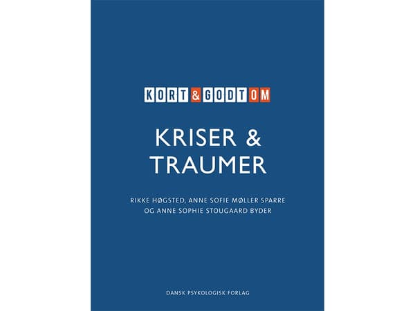 Kort & godt om KRISER & TRAUMER | Rikke Høgsted, Anne Sofie Møller Sparre, Anne Sophie Stougaard Byder