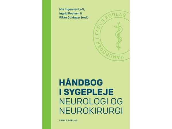 Håndbog i sygepleje: Neurologi og neurokirurgi | Mia Ingerslev Loft, Ingrid Poulsen og Rikke Guldager (red.)