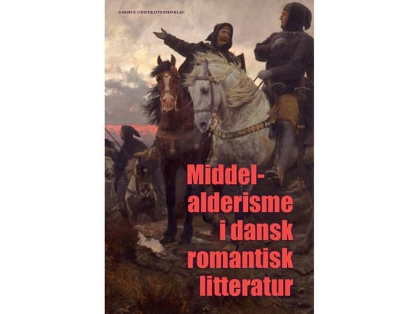 Middelalderisme i dansk romantisk litteratur | Lis Møller, Andreas Hjort Møller, Lea Grosen Jørgensen, Simona Zetterberg-Nielsen og Berit Kjærulff