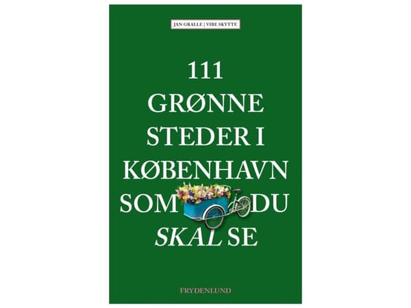 111 grønne steder i København som du skal se | Jan Gralle & Vibe Skytte