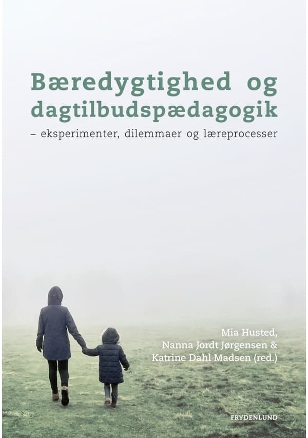 Bæredygtighed og dagtilbudspædagogik | Mia Husted, Nanna Jordt Jørgensen & Katrine Dahl Madsen