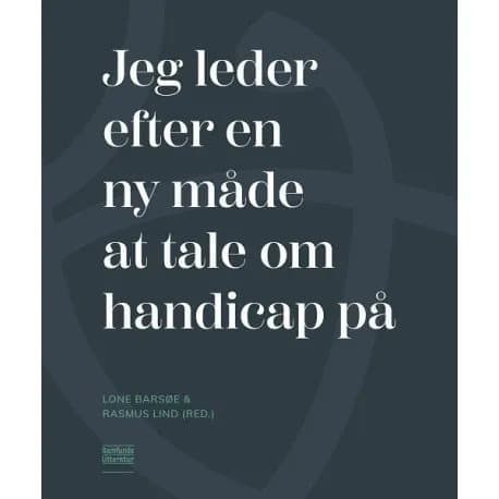Jeg leder efter en ny måde at tale om handicap på | Lone Barsøe (red.) og Rasmus Lind (red.)
