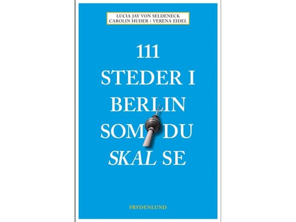 111 steder i Berlin som du skal se | Lucia Jay Von Seldeneck, Carolin Huder & Verena Eidel