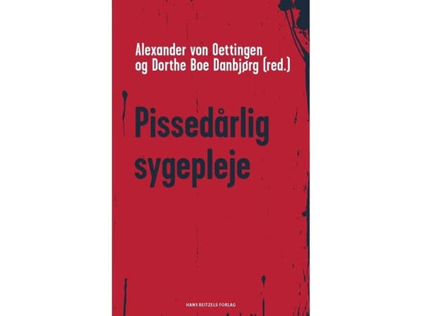 Pissedårlig sygepleje | Ingrid Poulsen;Tove Lindhardt Damsgaard;Mari Holen;Dorthe Boe Danbjørg;Alexander von Oettingen;Britt Laugesen;Signe Eekholm;L