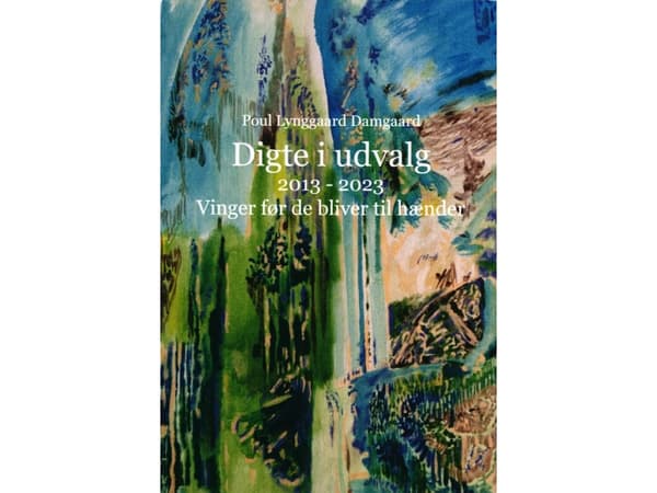 Digte i udvalg 2013 - 2023. Vinger før de bliver til hænder | Poul Lynggaard Damgaard